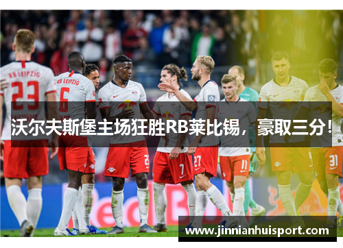 沃尔夫斯堡主场狂胜RB莱比锡，豪取三分！