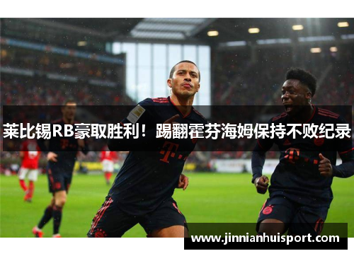 莱比锡RB豪取胜利！踢翻霍芬海姆保持不败纪录
