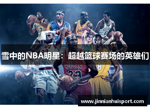 雪中的NBA明星：超越篮球赛场的英雄们