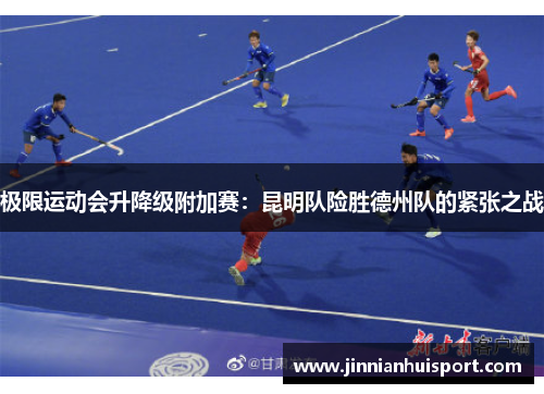 极限运动会升降级附加赛：昆明队险胜德州队的紧张之战